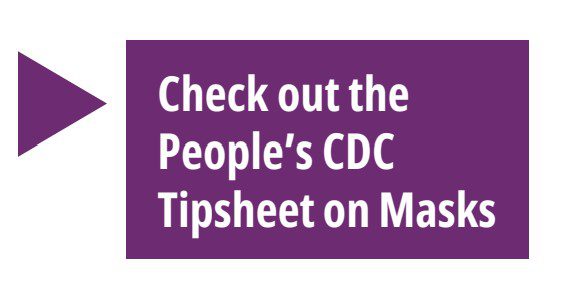 A button that says, "Check out the People's CDC Tipsheet on Masks" with a hyperlink to our Masking page.
