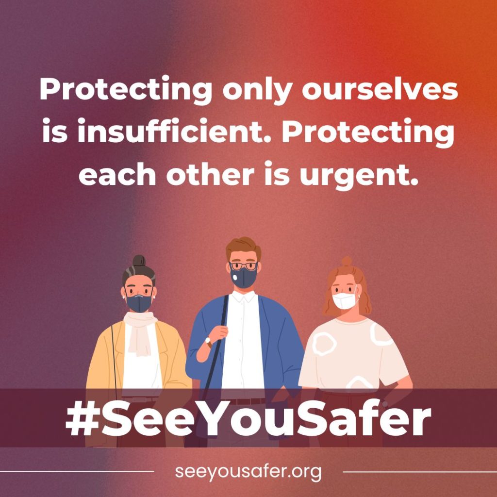 On a warm-toned gradient background, bold white text reads, “Protecting only ourselves is insufficient. Protecting each other is urgent.” Below, three illustrated figures stand next to each other all wearing masks. A mauve band overlaid on the figures reads “#SeeYouSafer” in bold white text. Smaller white text at the bottom reads “SeeYouSafer.org.”